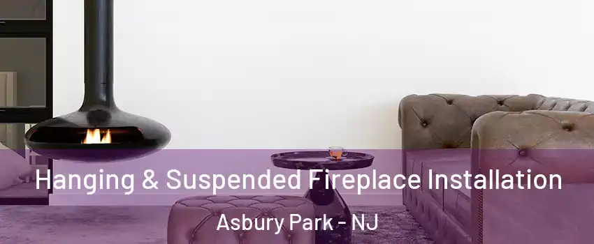  Hanging & Suspended Fireplace Installation Asbury Park - NJ