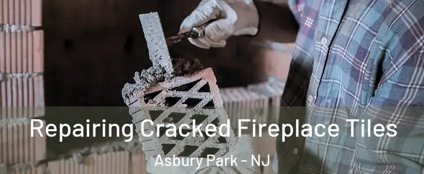  Repairing Cracked Fireplace Tiles Asbury Park - NJ